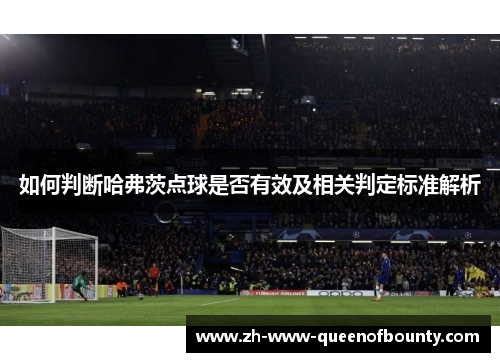 如何判断哈弗茨点球是否有效及相关判定标准解析