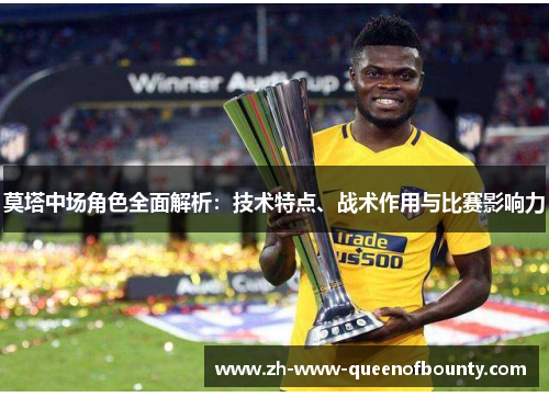 莫塔中场角色全面解析：技术特点、战术作用与比赛影响力