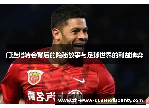 门迭塔转会背后的隐秘故事与足球世界的利益博弈 门迭塔转会背后的隐秘故事与足球世界的利益博弈