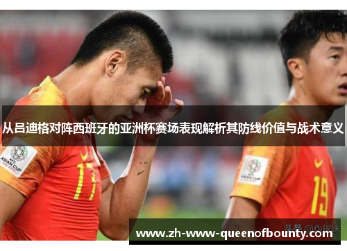 从吕迪格对阵西班牙的亚洲杯赛场表现解析其防线价值与战术意义