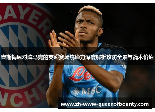 奥斯梅恩对阵马竞的英超赛场统治力深度解析攻防全景与战术价值