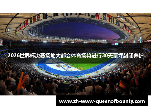 2026世界杯决赛场地大都会体育场将进行30天草坪封闭养护