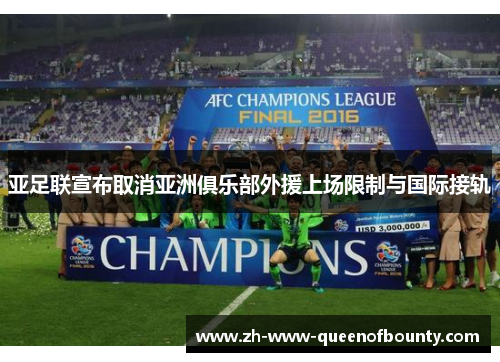 亚足联宣布取消亚洲俱乐部外援上场限制与国际接轨