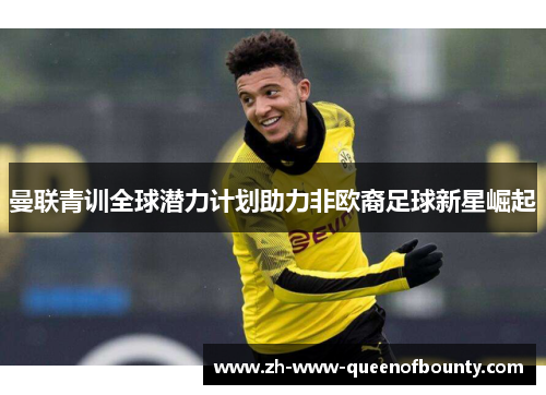 曼联青训全球潜力计划助力非欧裔足球新星崛起